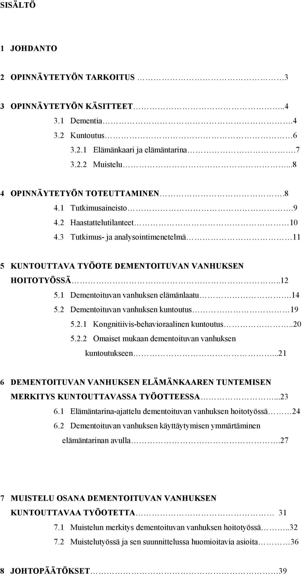 2 Dementoituvan vanhuksen kuntoutus 19 5.2.1 Kongnitiivis-behavioraalinen kuntoutus..20 5.2.2 Omaiset mukaan dementoituvan vanhuksen kuntoutukseen.