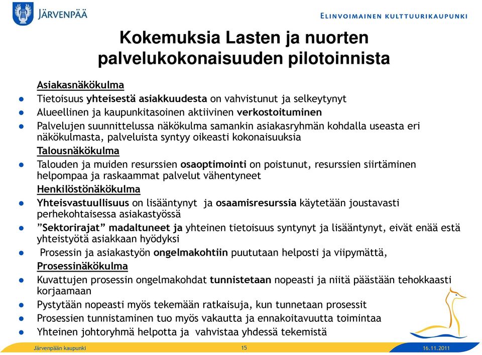 osaoptimointi on poistunut, resurssien siirtäminen helpompaa ja raskaammat palvelut vähentyneet Henkilöstönäkökulma Yhteisvastuullisuus on lisääntynyt ja osaamisresurssia käytetään joustavasti