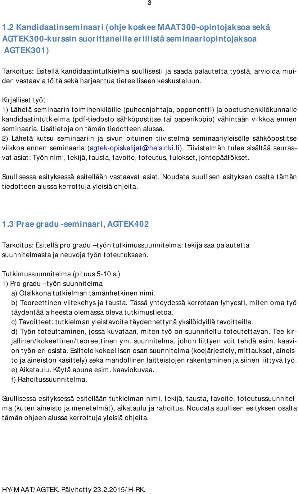 Kirjalliset työt: 1) Lähetä seminaarin toimihenkilöille (puheenjohtaja, opponentti) ja opetushenkilökunnalle kandidaatintutkielma (pdf-tiedosto sähköpostitse tai paperikopio) vähintään viikkoa ennen