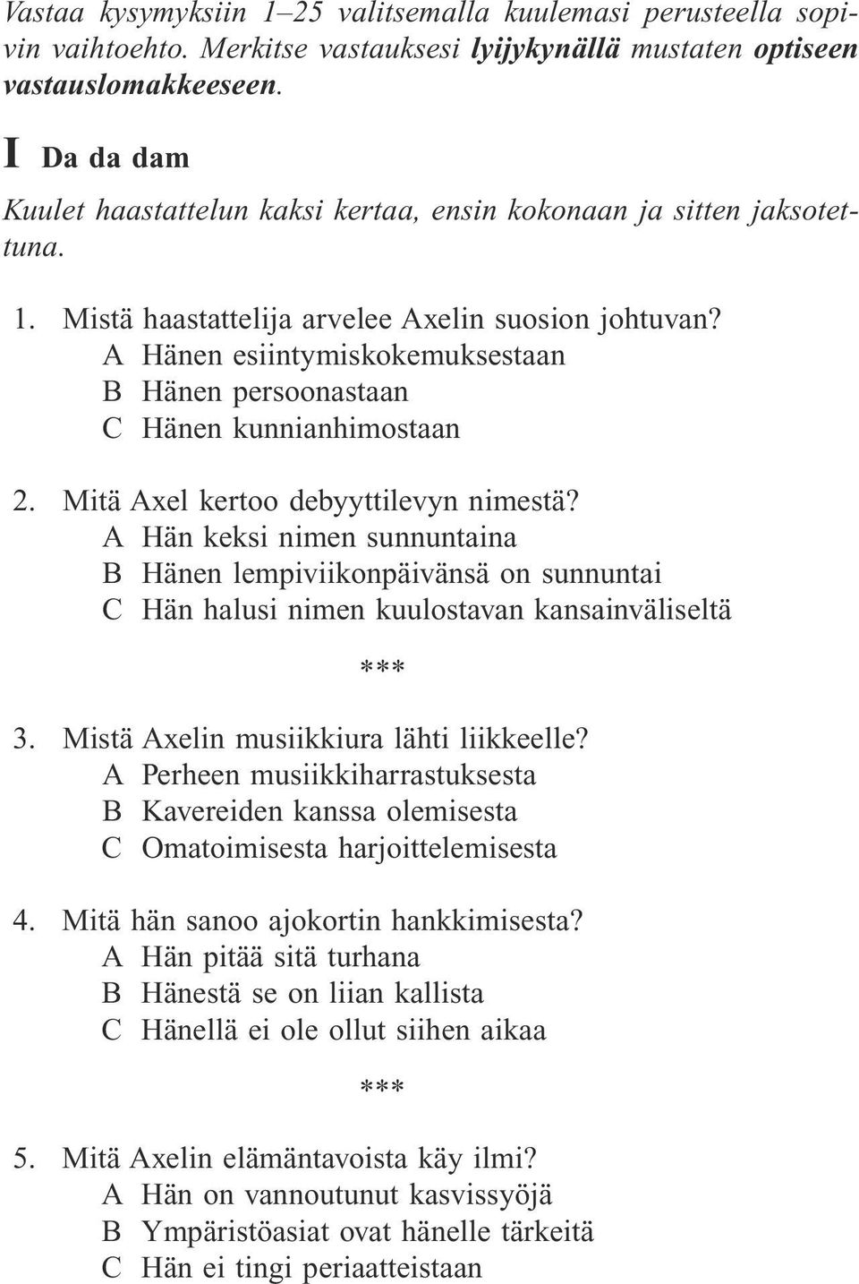 A Hänen esiintymiskokemuksestaan B Hänen persoonastaan C Hänen kunnianhimostaan 2. Mitä Axel kertoo debyyttilevyn nimestä?