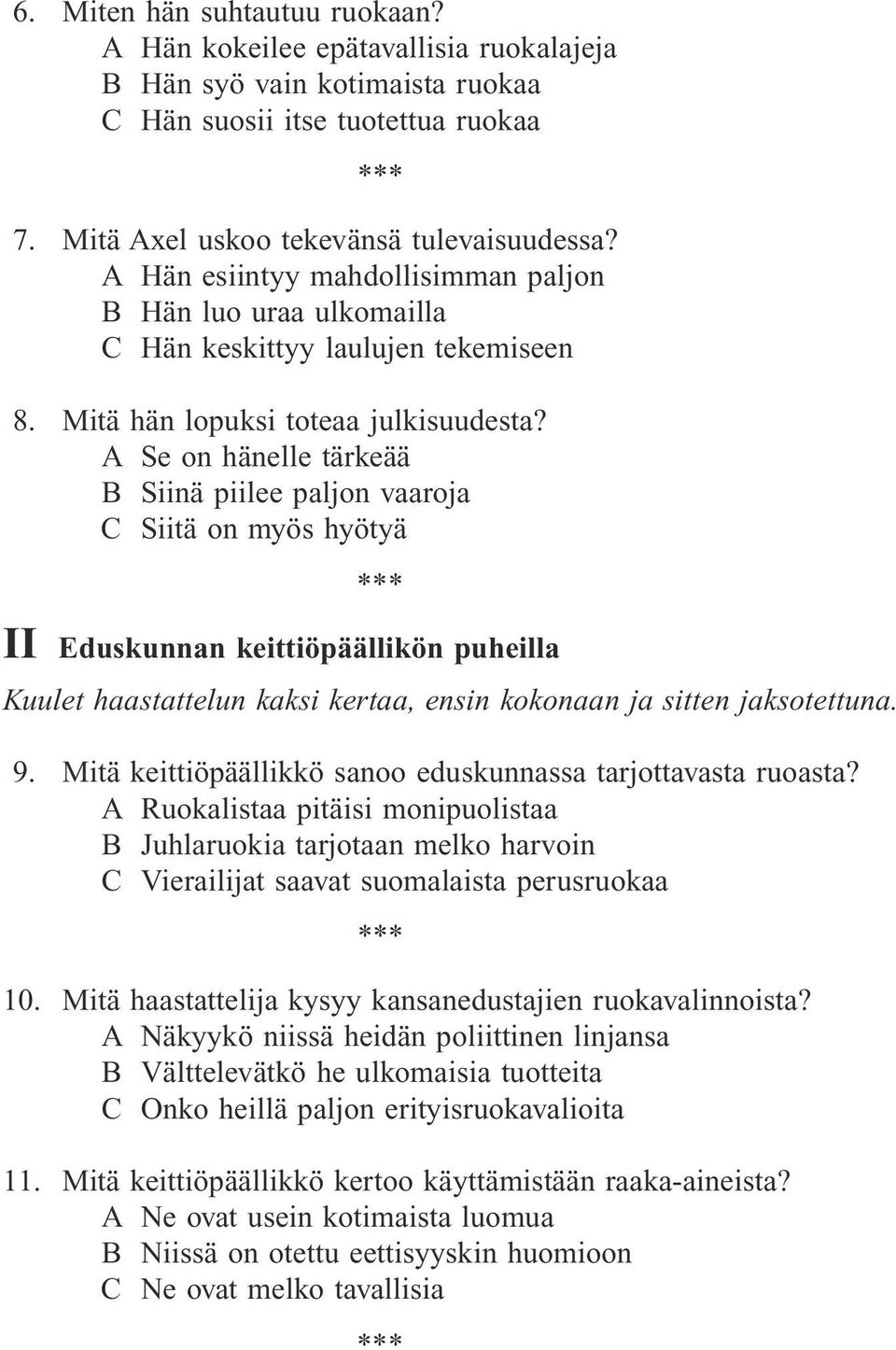 A Se on hänelle tärkeää B Siinä piilee paljon vaaroja C Siitä on myös hyötyä II Eduskunnan keittiöpäällikön puheilla Kuulet haastattelun kaksi kertaa, ensin kokonaan ja sitten jaksotettuna. 9.