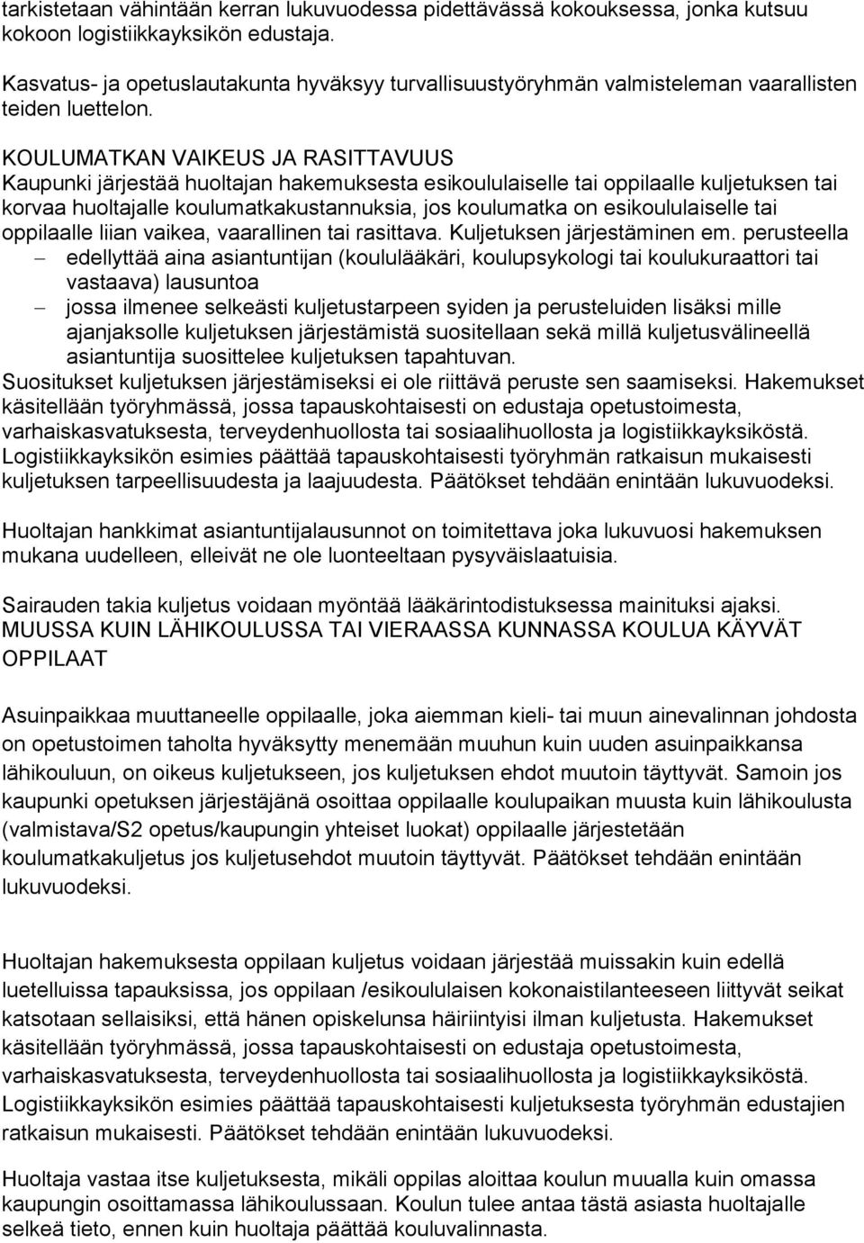 KOULUMATKAN VAIKEUS JA RASITTAVUUS Kaupunki järjestää huoltajan hakemuksesta esikoululaiselle tai oppilaalle kuljetuksen tai korvaa huoltajalle koulumatkakustannuksia, jos koulumatka on