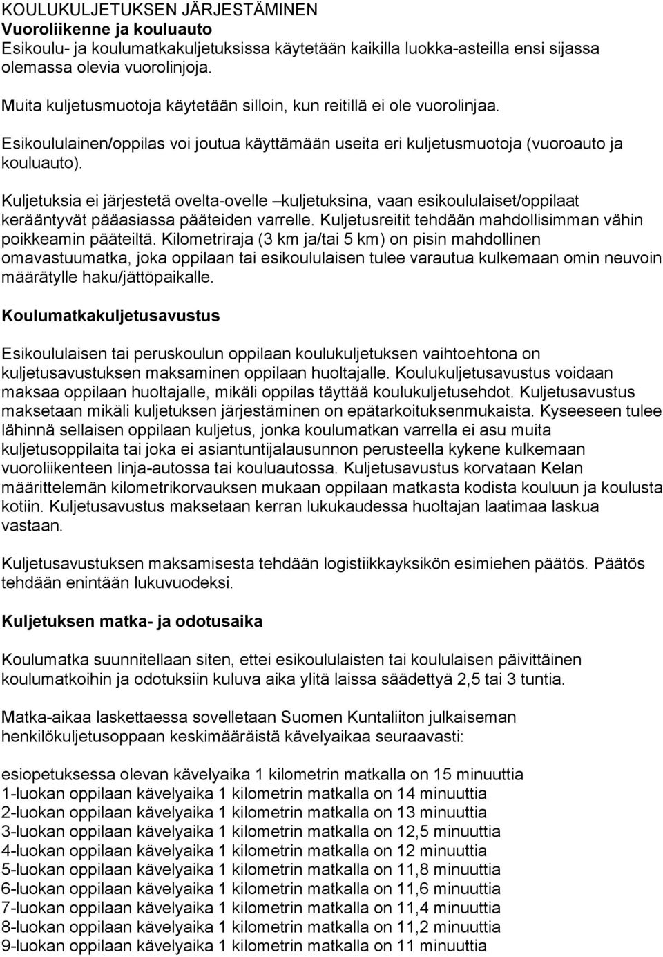 Kuljetuksia ei järjestetä ovelta-ovelle kuljetuksina, vaan esikoululaiset/oppilaat kerääntyvät pääasiassa pääteiden varrelle. Kuljetusreitit tehdään mahdollisimman vähin poikkeamin pääteiltä.