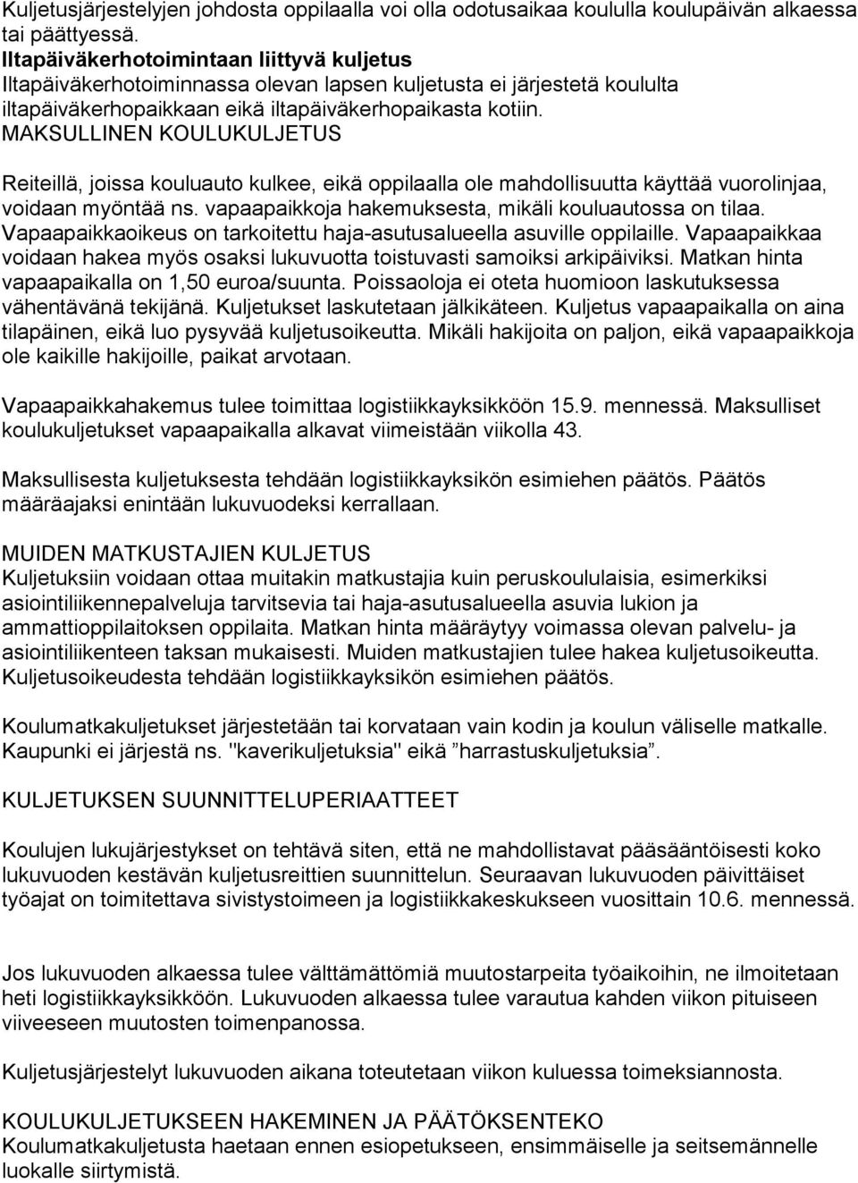 MAKSULLINEN KOULUKULJETUS Reiteillä, joissa kouluauto kulkee, eikä oppilaalla ole mahdollisuutta käyttää vuorolinjaa, voidaan myöntää ns. vapaapaikkoja hakemuksesta, mikäli kouluautossa on tilaa.