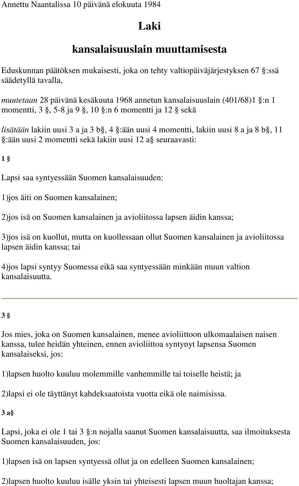 :ään uusi 2 momentti sekä lakiin uusi 12 a seuraavasti: 1 Lapsi saa syntyessään Suomen kansalaisuuden: 1)jos äiti on Suomen kansalainen; 2)jos isä on Suomen kansalainen ja avioliitossa lapsen äidin