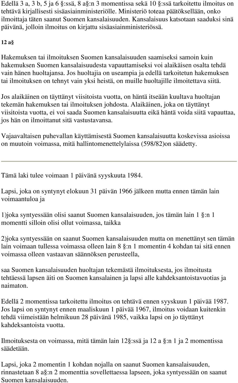 12 a Hakemuksen tai ilmoituksen Suomen kansalaisuuden saamiseksi samoin kuin hakemuksen Suomen kansalaisuudesta vapauttamiseksi voi alaikäisen osalta tehdä vain hänen huoltajansa.