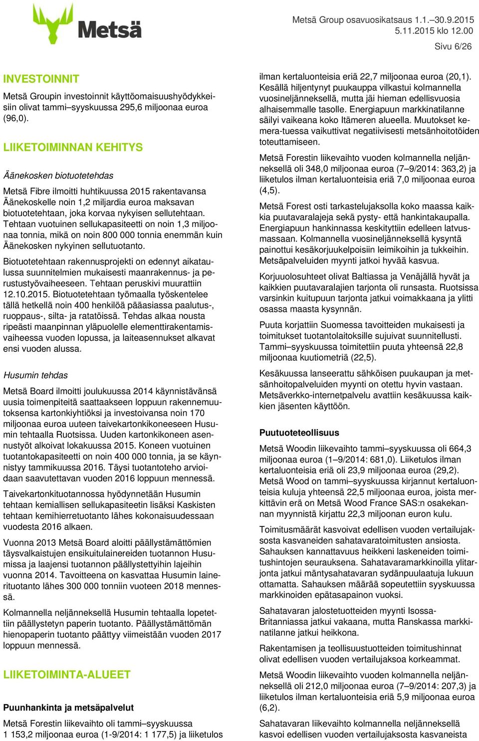 Tehtaan vuotuinen sellukapasiteetti on noin 1,3 miljoonaa tonnia, mikä on noin 800 000 tonnia enemmän kuin Äänekosken nykyinen sellutuotanto.