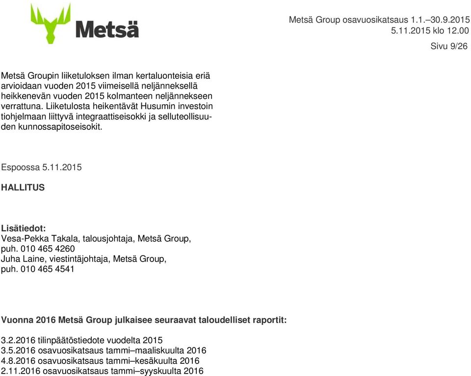 2015 HALLITUS Lisätiedot: Vesa-Pekka Takala, talousjohtaja, Metsä Group, puh. 010 465 4260 Juha Laine, viestintäjohtaja, Metsä Group, puh.