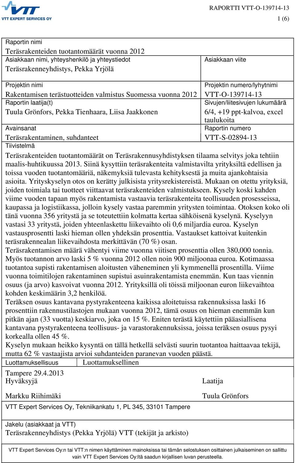Jaakkonen 6/4, +19 ppt-kalvoa, excel taulukoita Avainsanat Raportin numero Teräsrakentaminen, suhdanteet VTT-S-02894-13 Tiivistelmä Teräsrakenteiden tuotantomäärät on Teräsrakennusyhdistyksen tilaama
