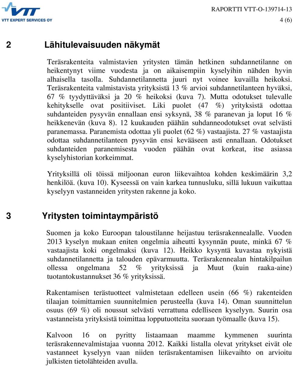 Teräsrakenteita valmistavista yrityksistä 13 % arvioi suhdannetilanteen hyväksi, 67 % tyydyttäväksi ja 20 % heikoksi (kuva 7). Mutta odotukset tulevalle kehitykselle ovat positiiviset.