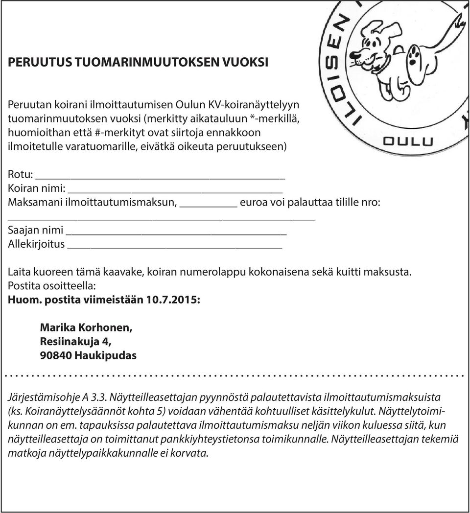 kaavake, koiran numerolappu kokonaisena sekä kuitti maksusta. Postita osoitteella: Huom. postita viimeistään 10.7.2015: Marika Korhonen, Resiinakuja 4, 90840 Haukipudas Järjestämisohje A 3.