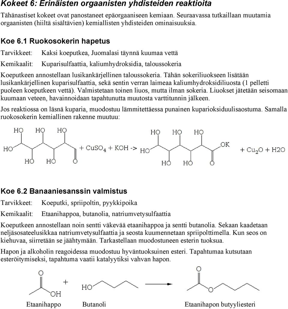 1 Ruokosokerin hapetus Kaksi koeputkea, Juomalasi täynnä kuumaa vettä Kuparisulfaattia, kaliumhydroksidia, taloussokeria Koeputkeen annostellaan lusikankärjellinen taloussokeria.