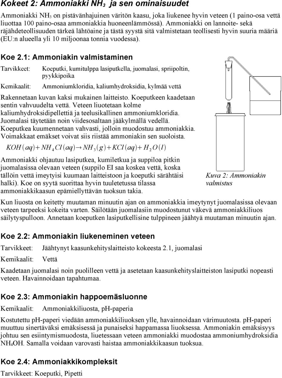 1: Ammoniakin valmistaminen Koeputki, kumitulppa lasiputkella, juomalasi, spriipoltin, pyykkipoika Ammoniumkloridia, kaliumhydroksidia, kylmää vettä Rakennetaan kuvan kaksi mukainen laitteisto.