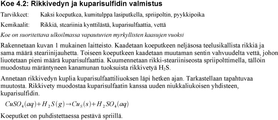 vapautuvien myrkyllisten kaasujen vuoksi Rakennetaan kuvan 1 mukainen laitteisto. Kaadetaan koeputkeen neljäsosa teelusikallista rikkiä ja sama määrä steariinijauhetta.