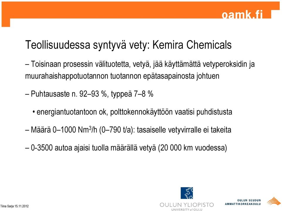 92 93 %, typpeä 7 8 % energiantuotantoon ok, polttokennokäyttöön vaatisi puhdistusta Määrä 0 1000 Nm 3