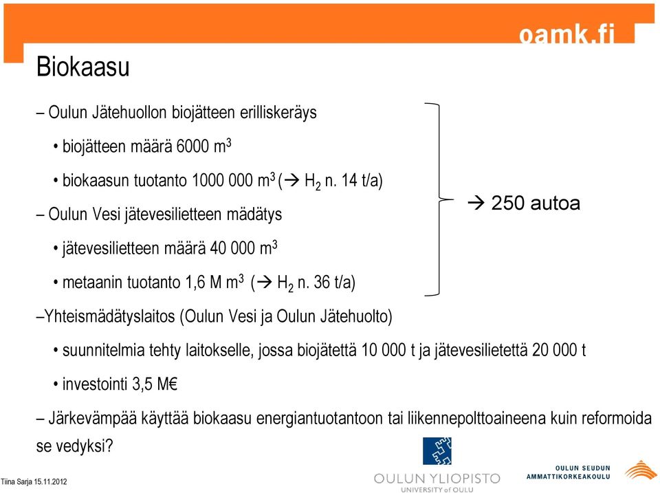 36 t/a) Yhteismädätyslaitos (Oulun Vesi ja Oulun Jätehuolto) suunnitelmia tehty laitokselle, jossa biojätettä 10 000 t ja