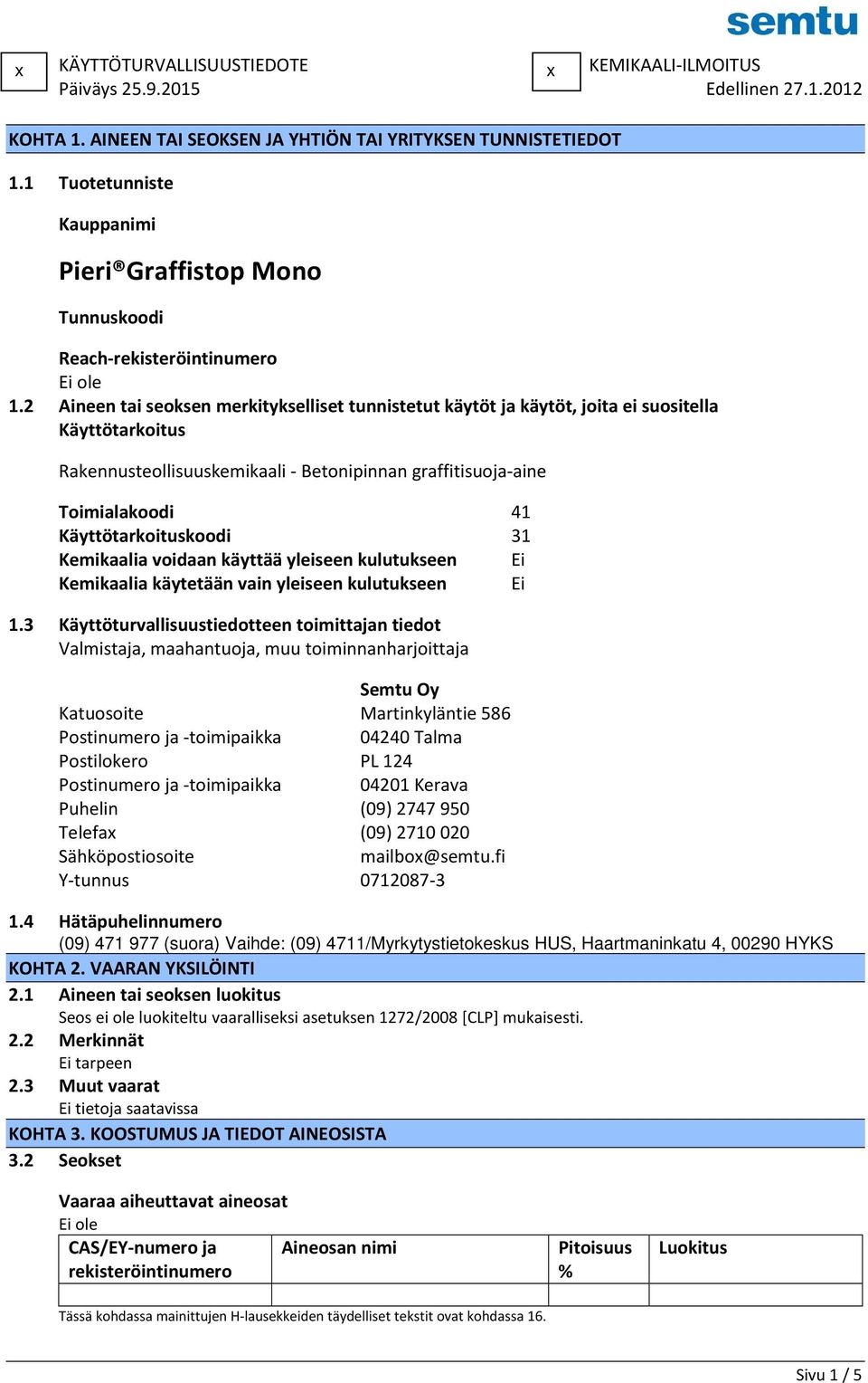 2 Aineen tai seoksen merkitykselliset tunnistetut käytöt ja käytöt, joita ei suositella Käyttötarkoitus Rakennusteollisuuskemikaali - Betonipinnan graffitisuoja-aine Toimialakoodi 41