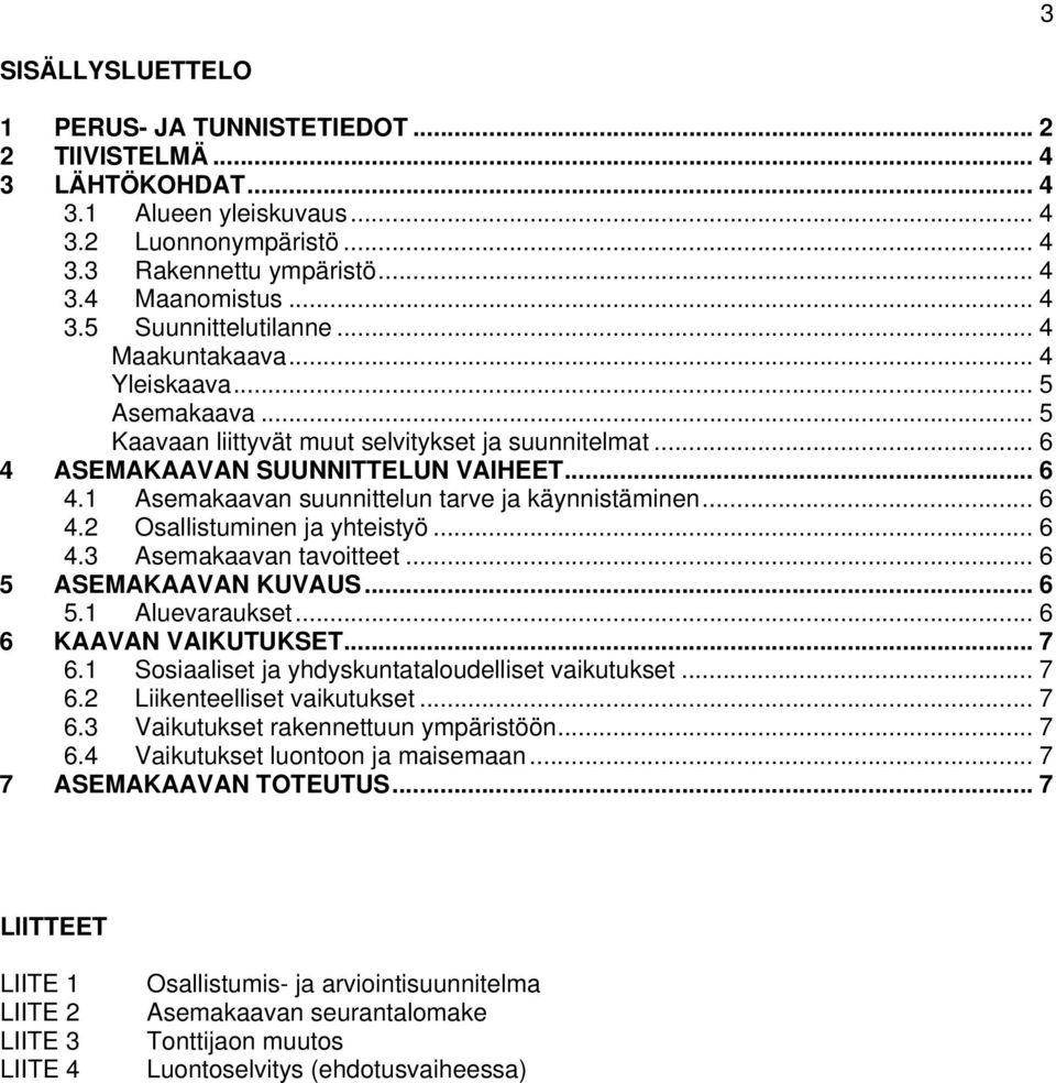 .. 6 4.2 Osallistuminen ja yhteistyö... 6 4.3 Asemakaavan tavoitteet... 6 5 ASEMAKAAVAN KUVAUS... 6 5.1 Aluevaraukset... 6 6 KAAVAN VAIKUTUKSET... 7 6.