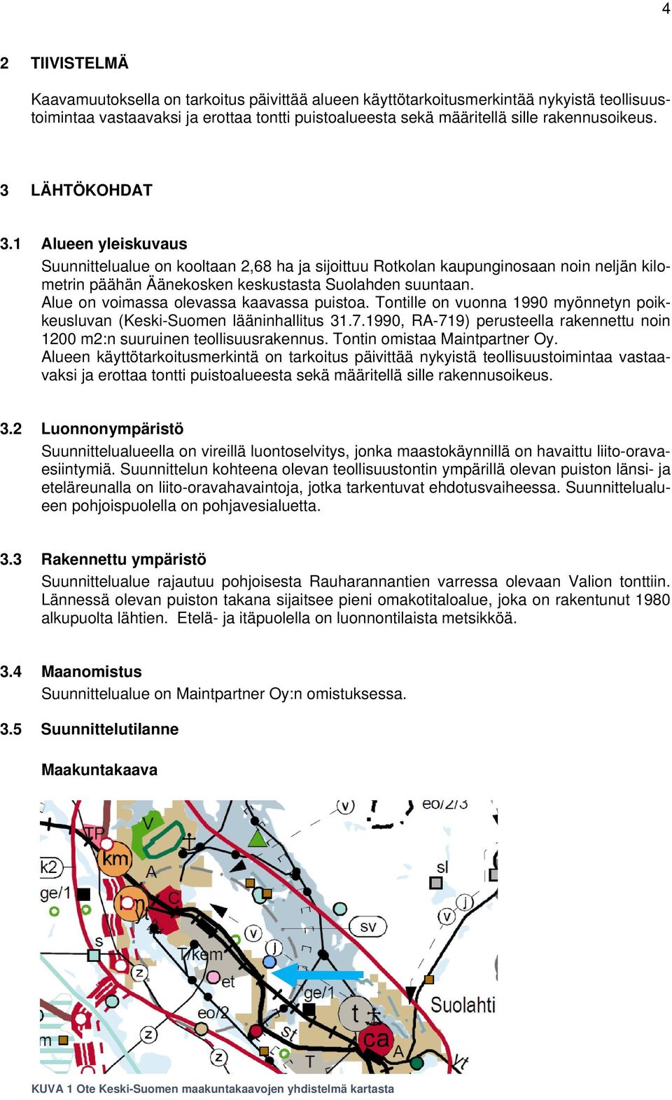 Alue on voimassa olevassa kaavassa puistoa. Tontille on vuonna 1990 myönnetyn poikkeusluvan (Keski-Suomen lääninhallitus 31.7.