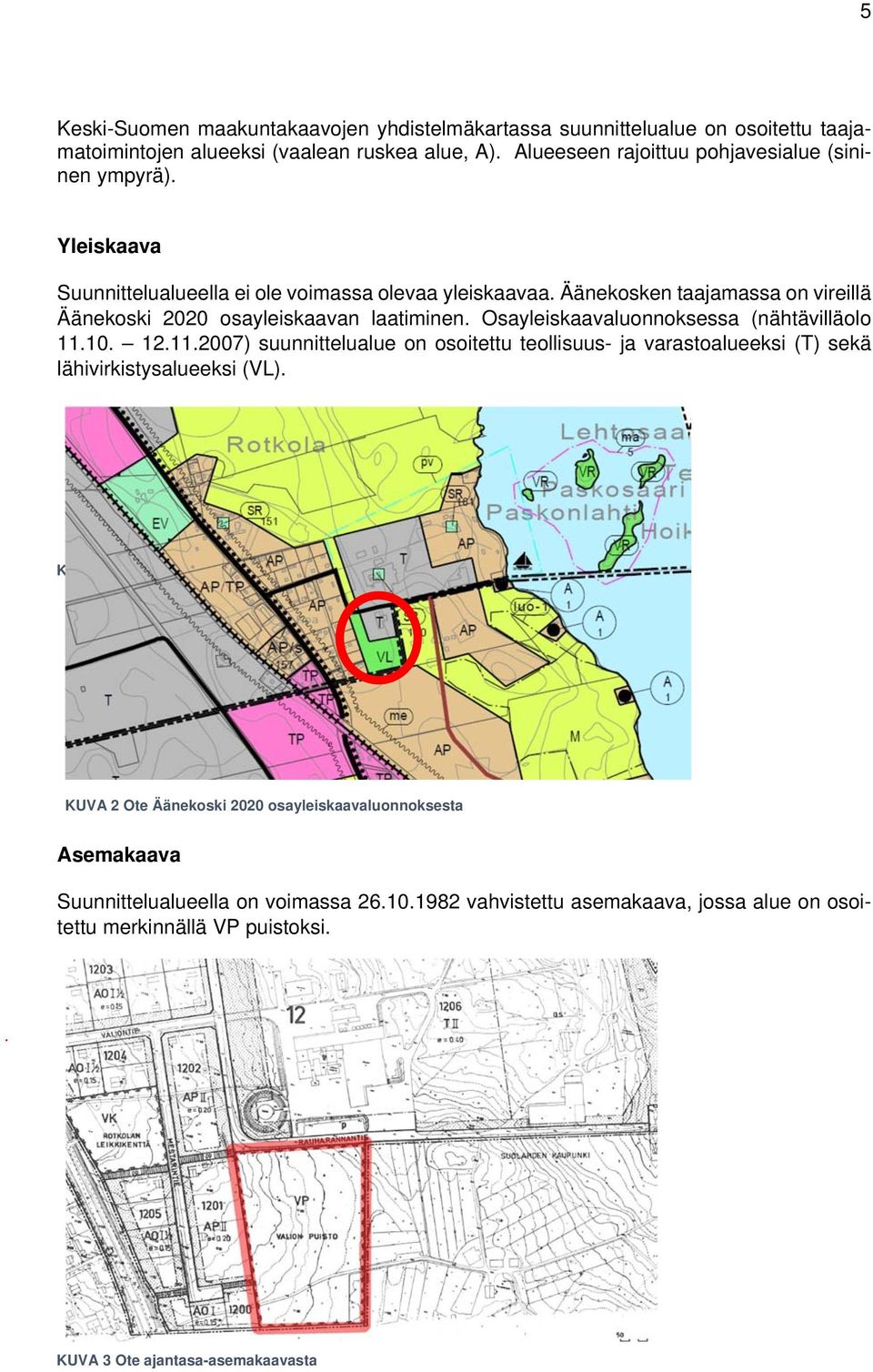 10. 12.11.2007) suunnittelualue on osoitettu teollisuus- ja varastoalueeksi (T) sekä lähivirkistysalueeksi (VL).
