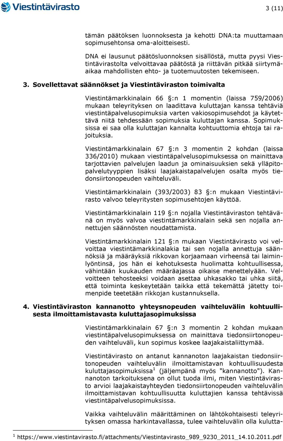 Sovellettavat säännökset ja Viestintäviraston toimivalta Viestintämarkkinalain 66 :n 1 momentin (laissa 759/2006) mukaan teleyrityksen on laadittava kuluttajan kanssa tehtäviä