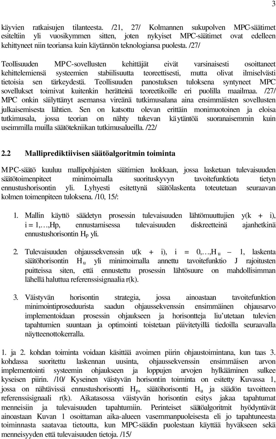 /27/ Teollisuuden MPC-sovellusten kehittäjät eivät varsinaisesti osoittaneet kehittelemiensä systeemien stabiilisuutta teoreettisesti, mutta olivat ilmiselvästi tietoisia sen tärkeydestä.