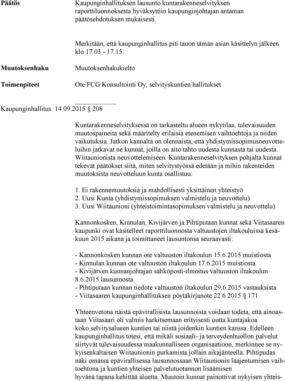 2015 208 Kuntarakenneselvityksessä on tarkasteltu alueen nykytilaa, tulevaisuuden muu tos pai nei ta sekä määritelty erilaisia etenemisen vaihtoehtoja ja niiden vai ku tuk sia.