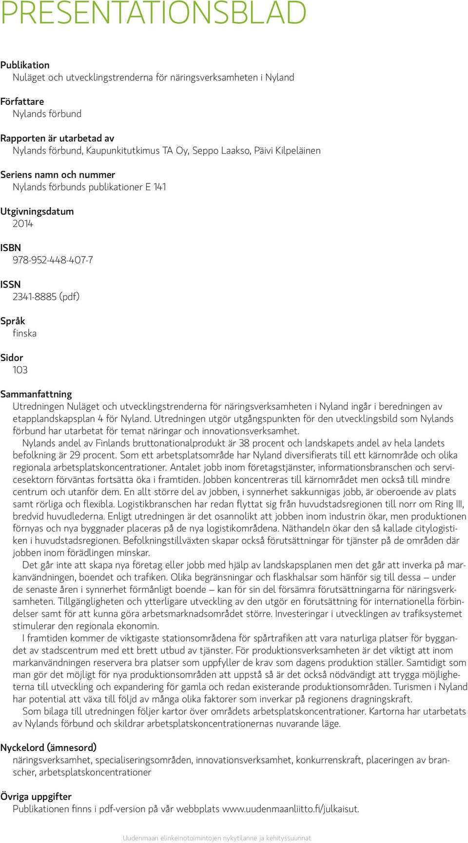 Utredningen Nuläget och utvecklingstrenderna för näringsverksamheten i Nyland ingår i beredningen av etapplandskapsplan 4 för Nyland.