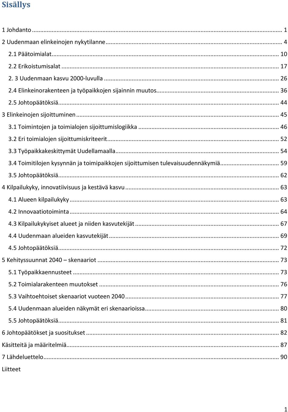 2 Eri toimialojen sijoittumiskriteerit... 52 3.3 Työpaikkakeskittymät Uudellamaalla... 54 3.4 Toimitilojen kysynnän ja toimipaikkojen sijoittumisen tulevaisuudennäkymiä... 59 3.5 Johtopäätöksiä.