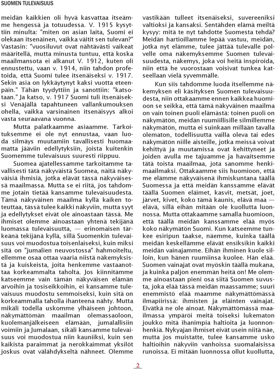 1914, niin tahdon profetoida, että Suomi tulee itsenäiseksi v. 1917. Sekin asia on lykkäytynyt kaksi vuotta eteenpäin. Tähän tyydyttiin ja sanottiin: katsotaan. Ja katso, v.