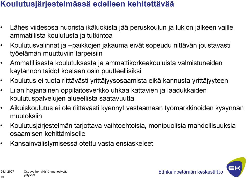 tuota riittävästi yrittäjyysosaamista eikä kannusta yrittäjyyteen Liian hajanainen oppilaitosverkko uhkaa kattavien ja laadukkaiden koulutuspalvelujen alueellista saatavuutta Aikuiskoulutus ei ole