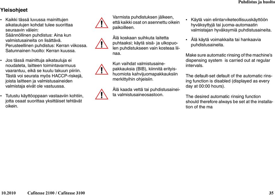 Tästä voi seurata myös HACCP-riskejä, joista laitteen ja valmistusaineiden valmistaja eivät ole vastuussa. Tutustu käyttöoppaan vastaaviin kohtiin, jotta osaat suorittaa yksittäiset tehtävät oikein.