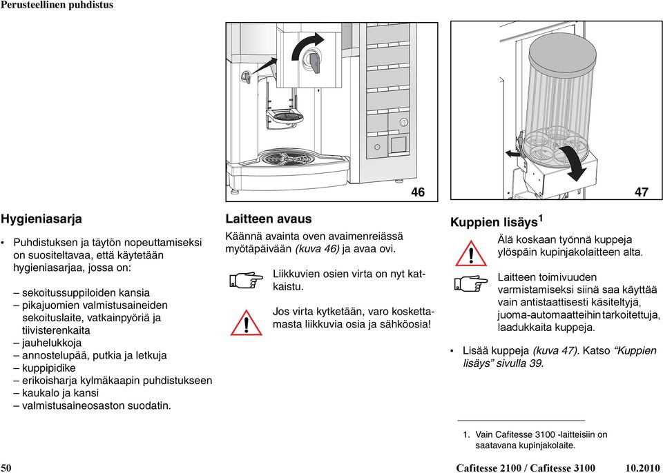 Laitteen avaus Käännä avainta oven avaimenreiässä myötäpäivään (kuva 46) ja avaa ovi. Liikkuvien osien virta on nyt katkaistu. Jos virta kytketään, varo koskettamasta liikkuvia osia ja sähköosia!