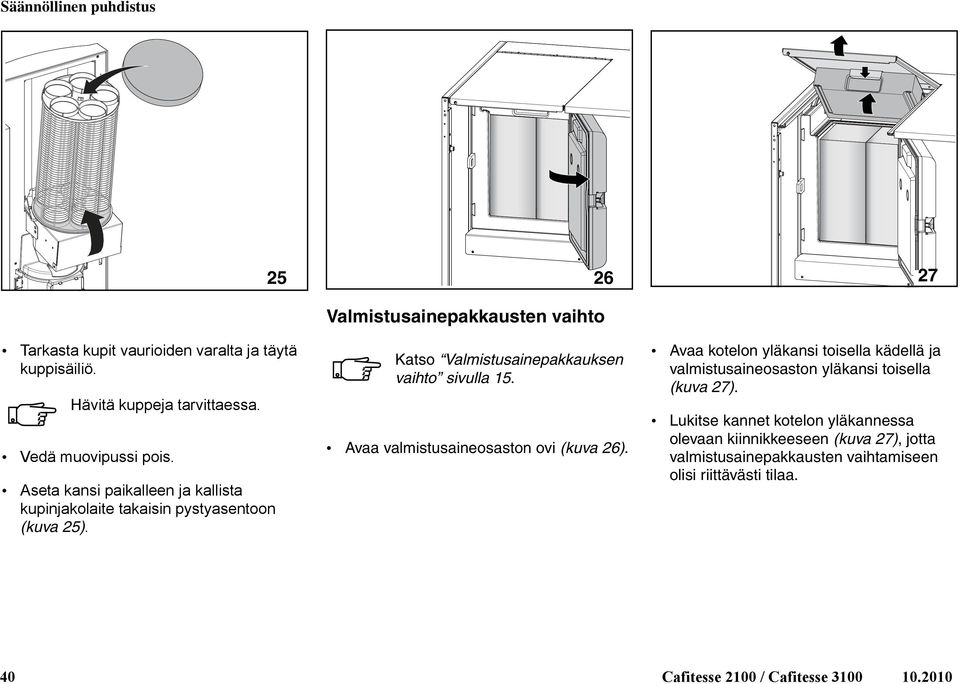 Avaa valmistusaineosaston ovi (kuva 26). Avaa kotelon yläkansi toisella kädellä ja valmistusaineosaston yläkansi toisella (kuva 27).