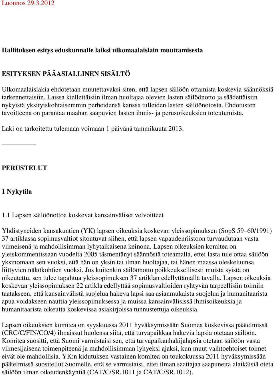 säännöksiä tarkennettaisiin. Laissa kiellettäisiin ilman huoltajaa olevien lasten säilöönotto ja säädettäisiin nykyistä yksityiskohtaisemmin perheidensä kanssa tulleiden lasten säilöönotosta.