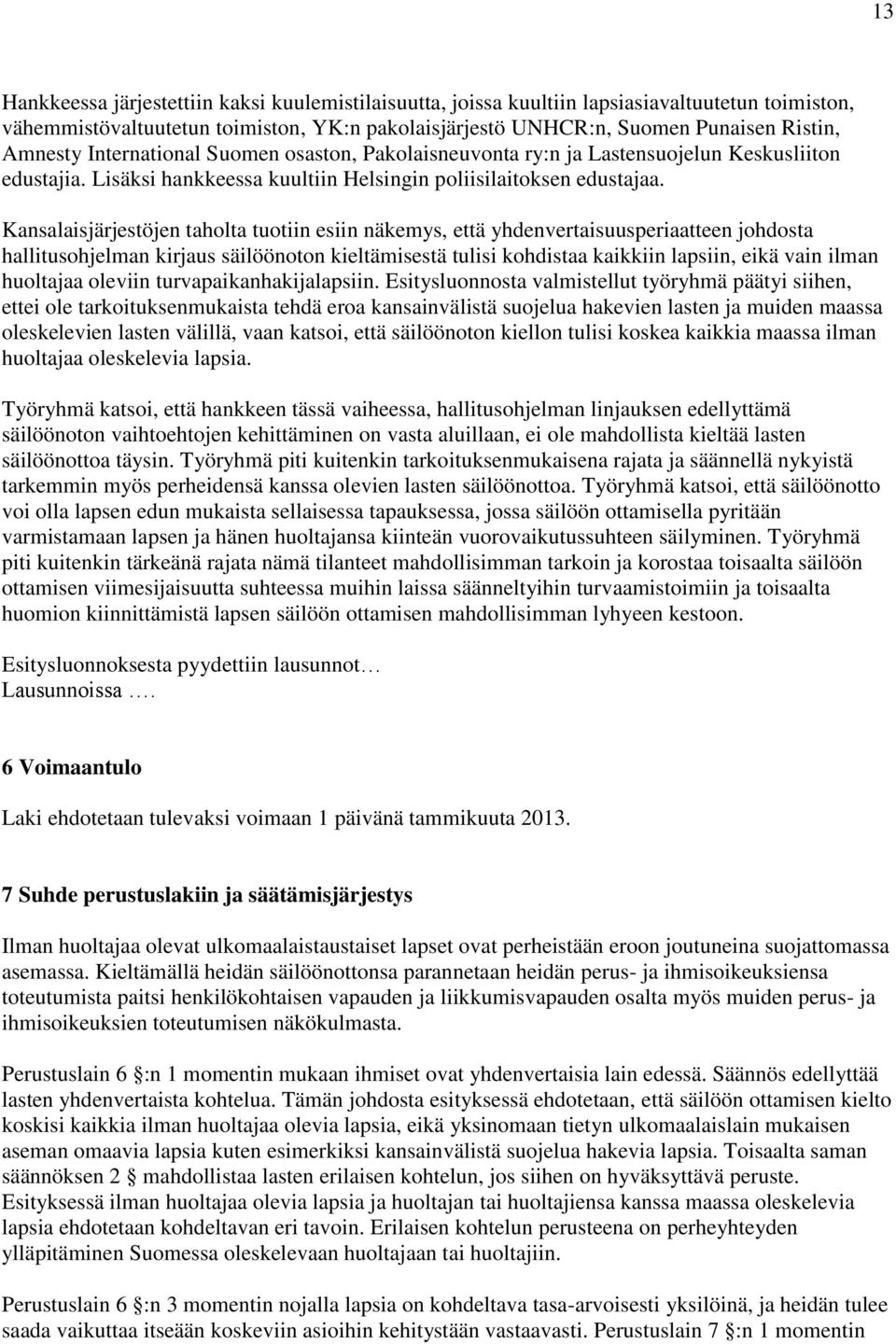 Kansalaisjärjestöjen taholta tuotiin esiin näkemys, että yhdenvertaisuusperiaatteen johdosta hallitusohjelman kirjaus säilöönoton kieltämisestä tulisi kohdistaa kaikkiin lapsiin, eikä vain ilman