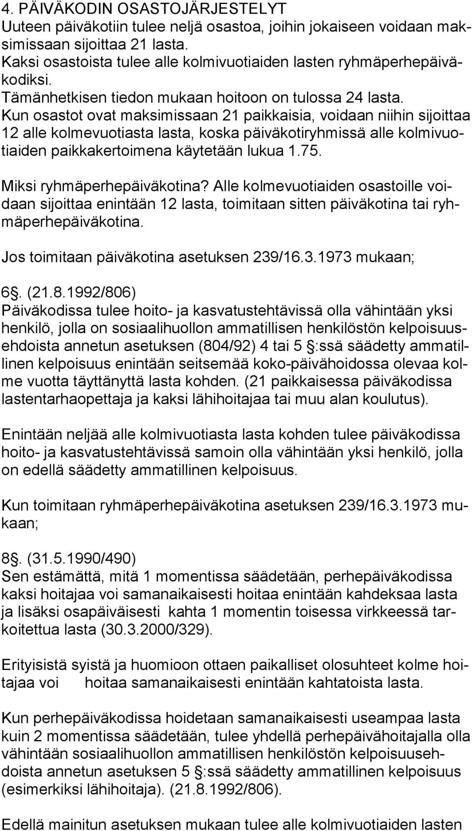 Kun osastot ovat maksimissaan 21 paikkaisia, voidaan nii hin si joit taa 12 alle kolmevuotiasta lasta, koska päiväkotiryhmissä alle kol mi vuotiai den paikkakertoimena käytetään lukua 1.75.