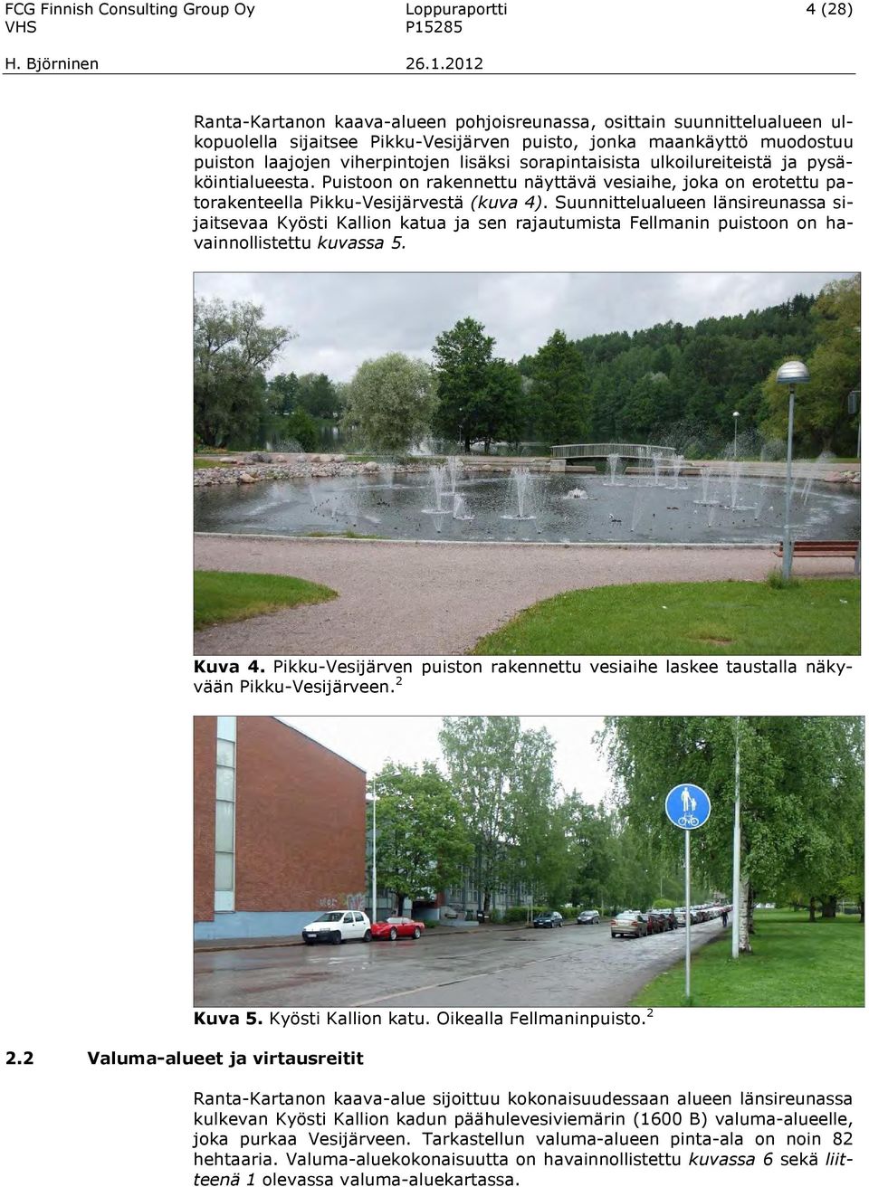 Suunnittelualueen länsireunassa sijaitsevaa Kyösti Kallion katua ja sen rajautumista Fellmanin puistoon on havainnollistettu kuvassa 5. Kuva 4.