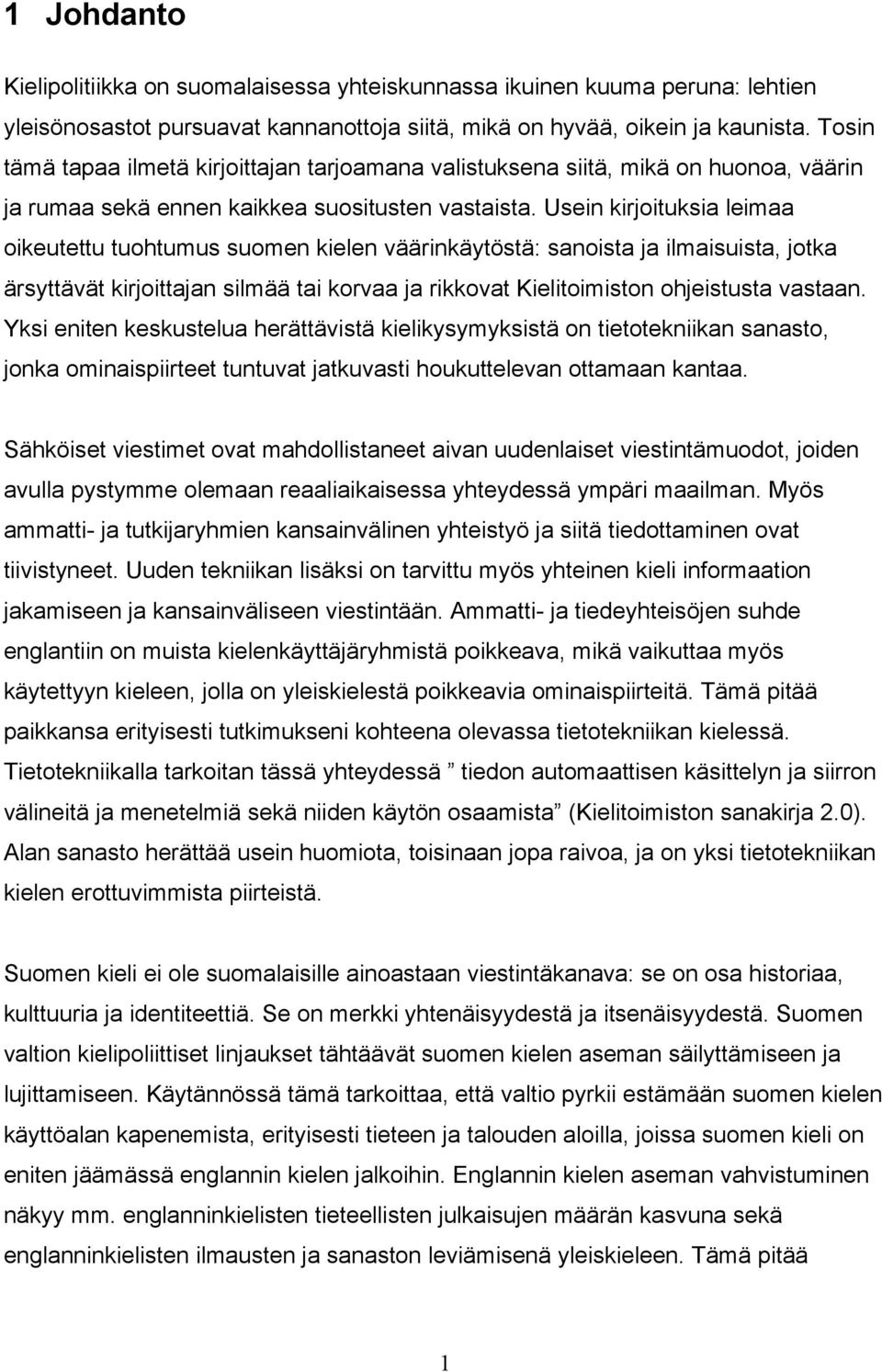 Usein kirjoituksia leimaa oikeutettu tuohtumus suomen kielen väärinkäytöstä: sanoista ja ilmaisuista, jotka ärsyttävät kirjoittajan silmää tai korvaa ja rikkovat Kielitoimiston ohjeistusta vastaan.