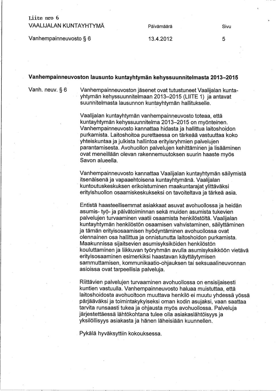 Vaalijalan kuntayhtymän vanhempainneuvosto toteaa, että kuntayhtymän kehyssuunnitelma 2013-2015 on myönteinen. Vanhempainneuvosto kannattaa hidasta ja hallttua laitoshoidon purkamista.