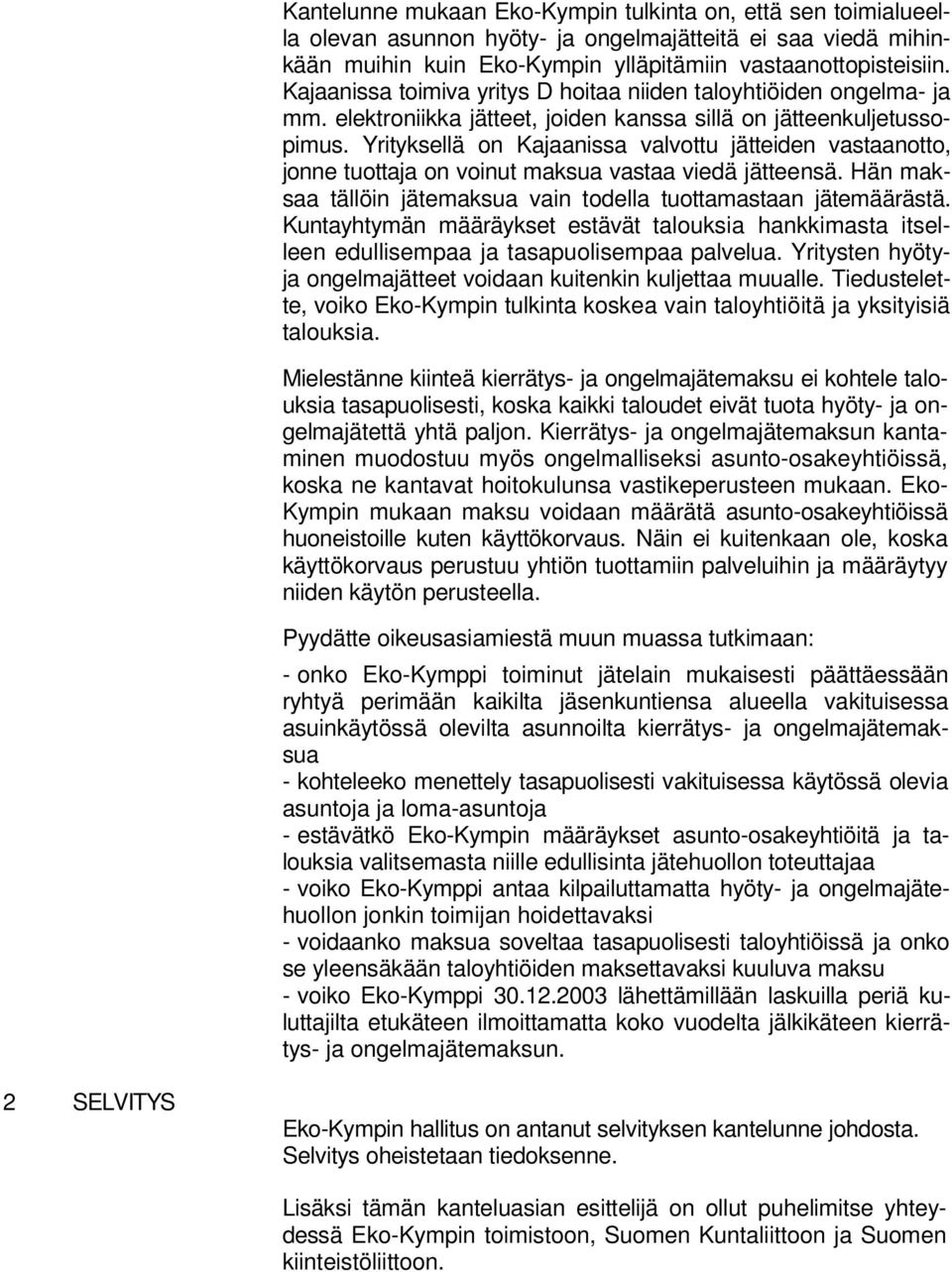 Yrityksellä on Kajaanissa valvottu jätteiden vastaanotto, jonne tuottaja on voinut maksua vastaa viedä jätteensä. Hän maksaa tällöin jätemaksua vain todella tuottamastaan jätemäärästä.