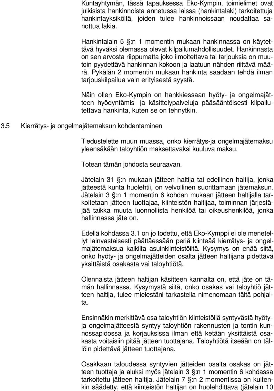 Hankinnasta on sen arvosta riippumatta joko ilmoitettava tai tarjouksia on muutoin pyydettävä hankinnan kokoon ja laatuun nähden riittävä määrä.