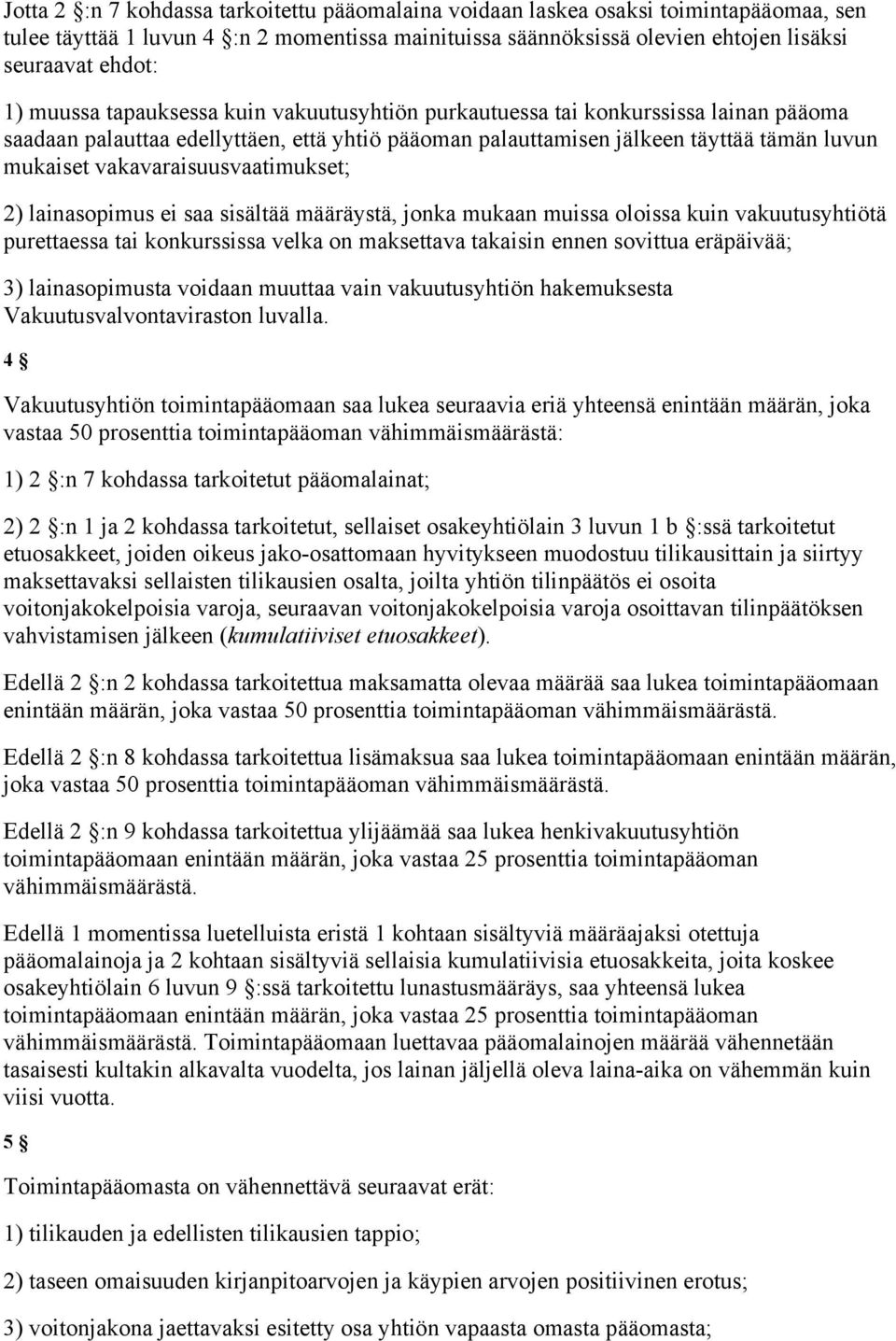 vakavaraisuusvaatimukset; 2) lainasopimus ei saa sisältää määräystä, jonka mukaan muissa oloissa kuin vakuutusyhtiötä purettaessa tai konkurssissa velka on maksettava takaisin ennen sovittua