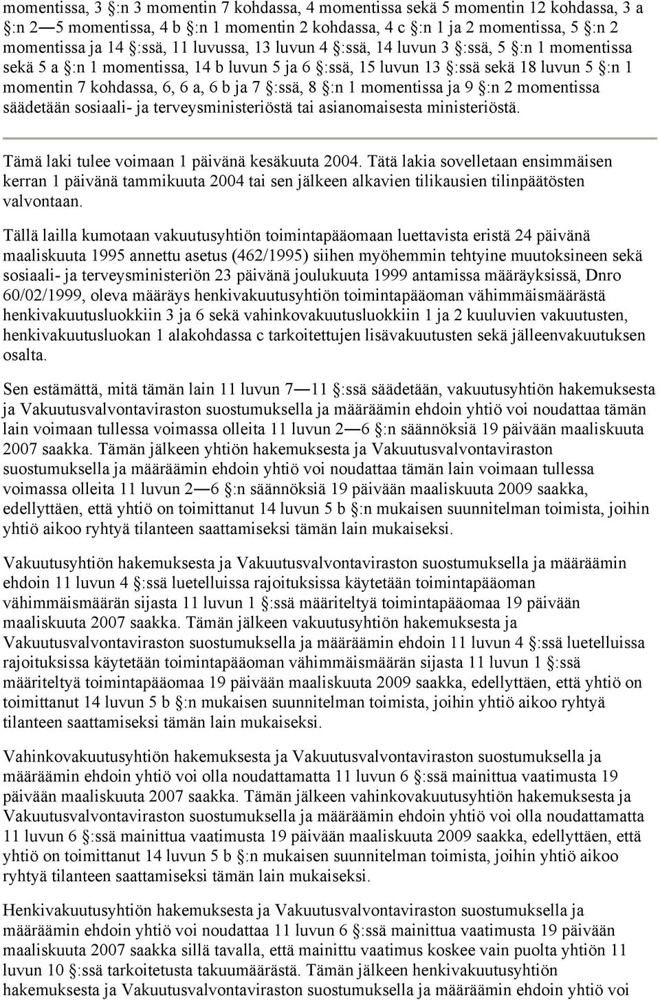 momentissa ja 9 :n 2 momentissa säädetään sosiaali- ja terveysministeriöstä tai asianomaisesta ministeriöstä. Tämä laki tulee voimaan 1 päivänä kesäkuuta 2004.