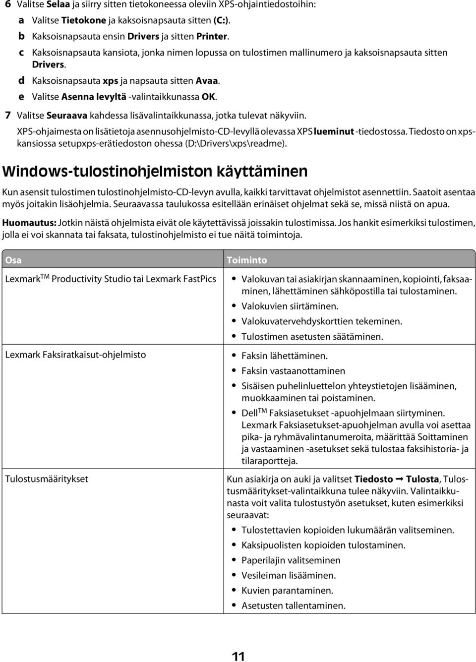 7 Valitse Seuraava kahdessa lisävalintaikkunassa, jotka tulevat näkyviin. XPS-ohjaimesta on lisätietoja asennusohjelmisto-cd-levyllä olevassa XPS lueminut -tiedostossa.