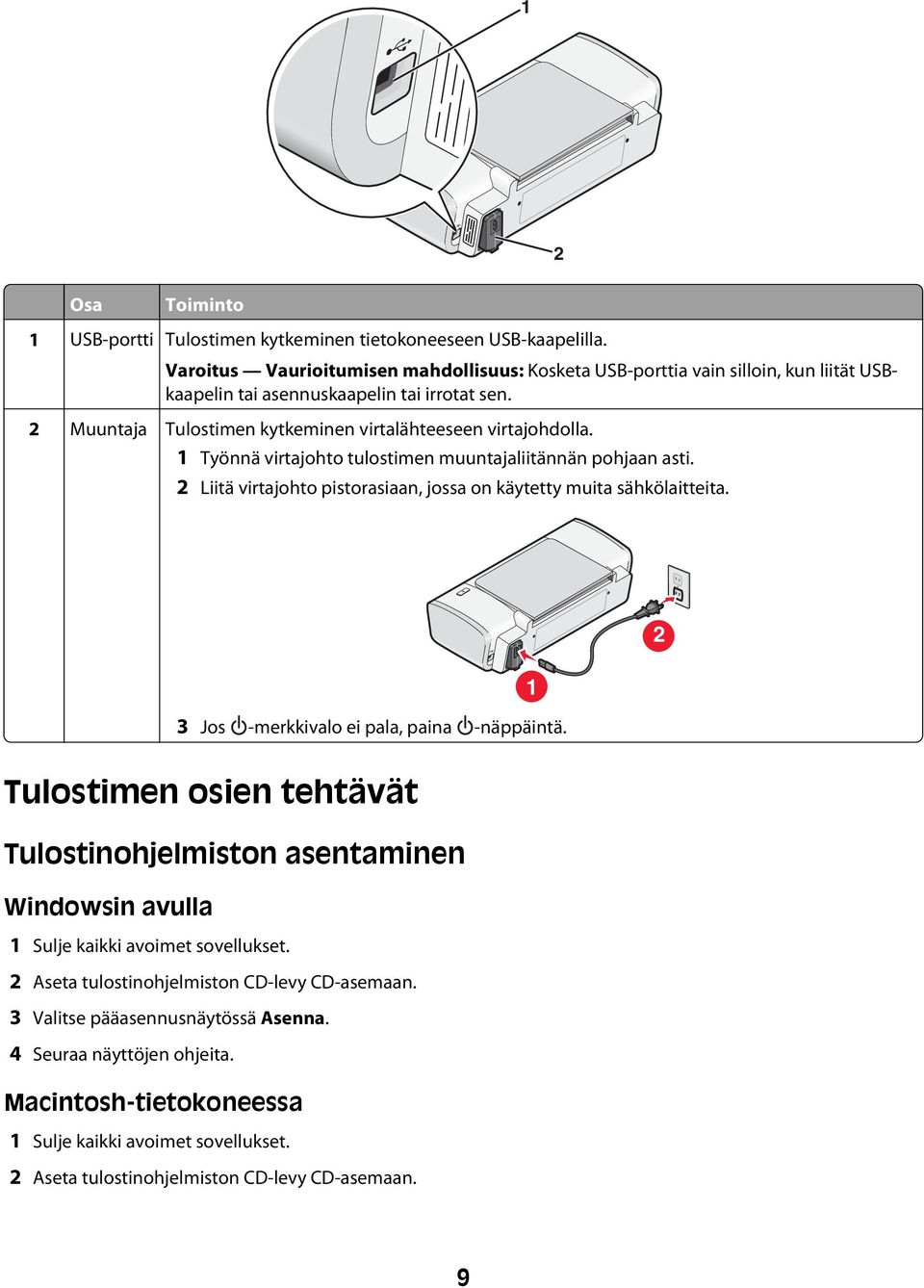 1 Työnnä virtajohto tulostimen muuntajaliitännän pohjaan asti. 2 Liitä virtajohto pistorasiaan, jossa on käytetty muita sähkölaitteita. 2 3 Jos -merkkivalo ei pala, paina -näppäintä.