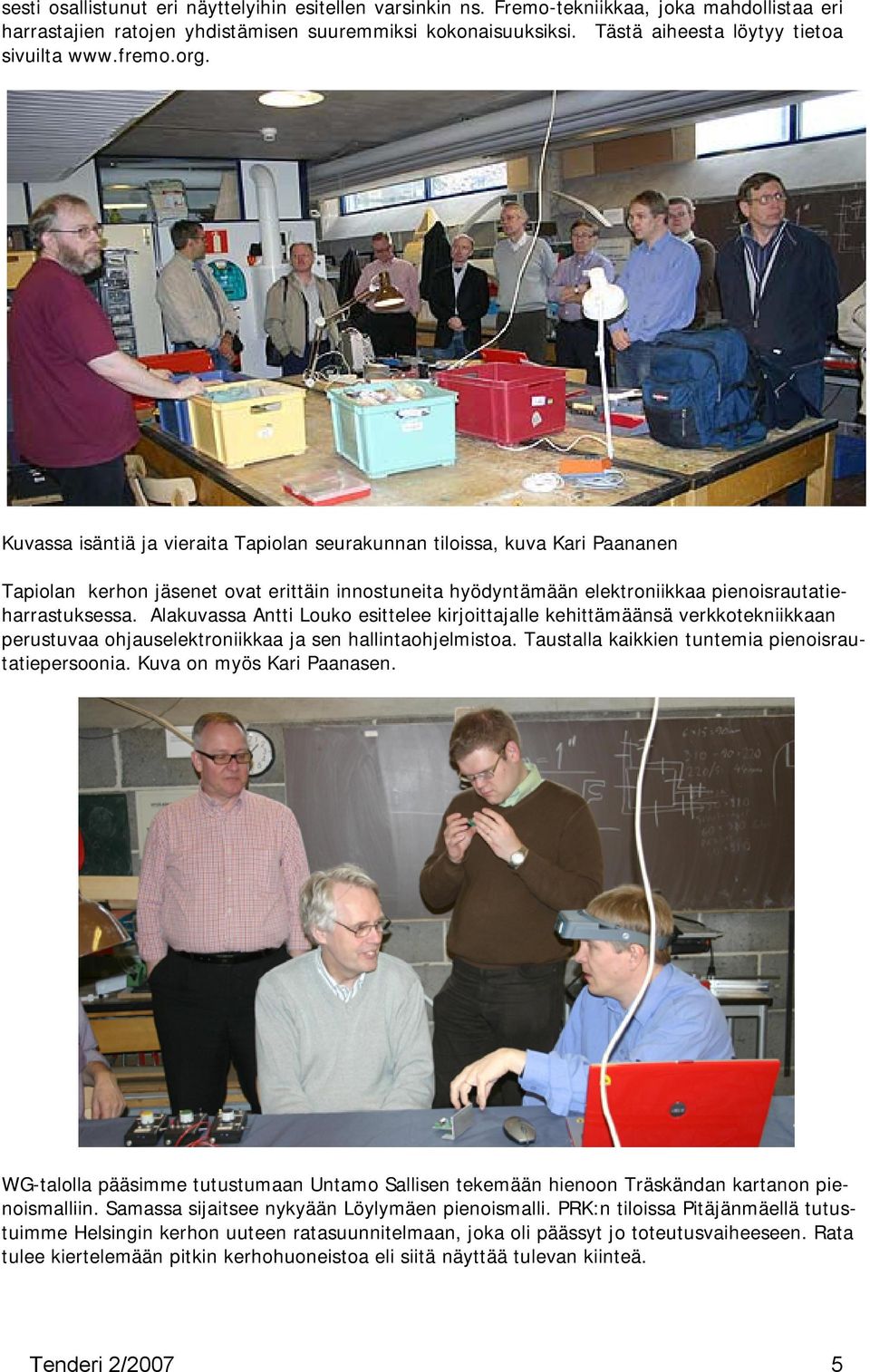 Kuvassa isäntiä ja vieraita Tapiolan seurakunnan tiloissa, kuva Kari Paananen Tapiolan kerhon jäsenet ovat erittäin innostuneita hyödyntämään elektroniikkaa pienoisrautatieharrastuksessa.