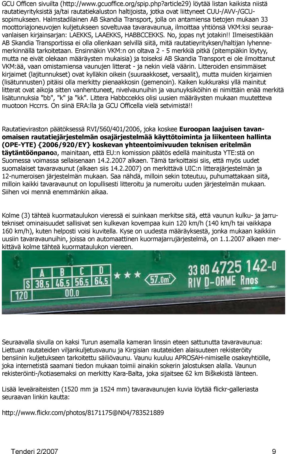 Halmstadilainen AB Skandia Transport, jolla on antamiensa tietojen mukaan 33 moottoriajoneuvojen kuljetukseen soveltuvaa tavaravaunua, ilmoittaa yhtiönsä VKM:ksi seuraavanlaisen kirjainsarjan: