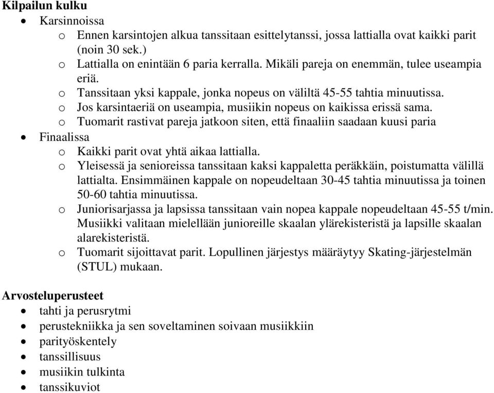 o Tuomarit rastivat pareja jatkoon siten, että finaaliin saadaan kuusi paria Finaalissa o Kaikki parit ovat yhtä aikaa lattialla.