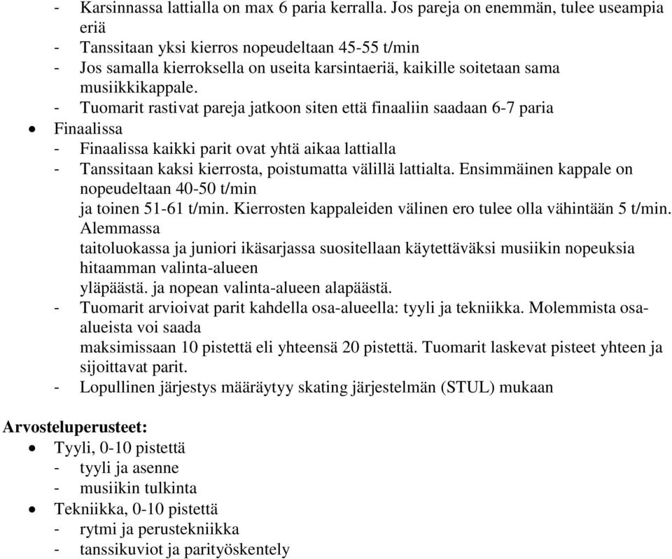 - Tuomarit rastivat pareja jatkoon siten että finaaliin saadaan 6-7 paria Finaalissa - Finaalissa kaikki parit ovat yhtä aikaa lattialla - Tanssitaan kaksi kierrosta, poistumatta välillä lattialta.